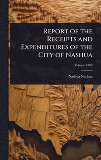 bokomslag Report of the Receipts and Expenditures of the City of Nashua