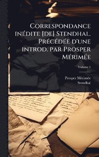 bokomslag Correspondance inÃ(c)dite [de] Stendhal. PrÃ(c)cÃ(c)dÃ(c)e d'une introd. par Prosper MÃ(c)rimÃ(c)e