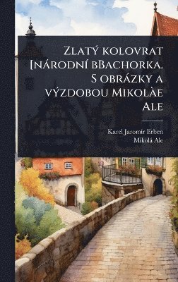 ZlatÃ1/2 kolovrat [nàrodnÃ- bBachorka. S obràzky a vÃ1/2zdobou MikolÃ e Ale