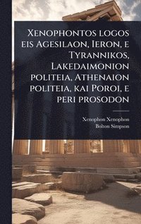 bokomslag Xenophontos logos eis Agesilaon, Ieron, e Tyrannikos, Lakedaimonion politeia, Athenaion politeia, kai Poroi, e peri prosodon