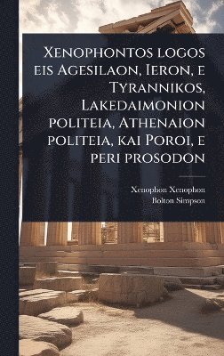 Xenophon Xenophon, Bolton Simpson - Xenophontos logos eis Agesilaon, Ieron, e Tyrannikos, Lakedaimonion politeia, Athenaion politeia, kai Poroi, e peri prosodon, Inbunden