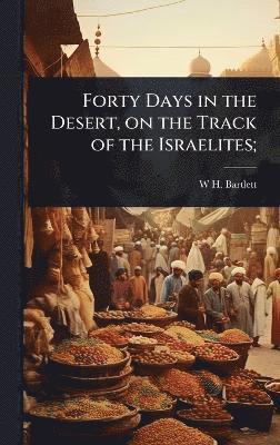 W H 1809-1854 Bartlett - Forty Days in the Desert, on the Track of the Israelites;, Inbunden