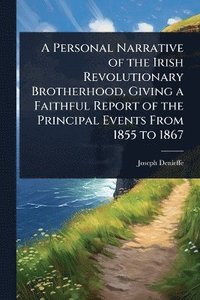 bokomslag Personal Narrative of the Irish Revolutionary Brotherhood, Giving a Faithful Report of the Principal Events From 1855 to 1867