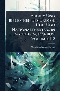 bokomslag Archiv Und Bibliothek Des Grossh. Hof- Und Nationaltheaters in Mannheim, 1779-1839, Volumes 1-2