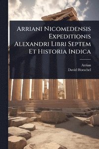 bokomslag Arriani Nicomedensis Expeditionis Alexandri Libri Septem Et Historia Indica