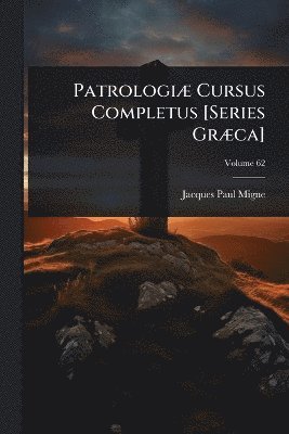 Jacques-Paul Migne - PatrologiÃ] Cursus Completus [Series GrÃ]ca], Häftad