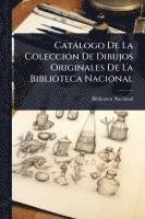 bokomslag Catàlogo De La ColecciÃ3n De Dibujos Originales De La Biblioteca Nacional