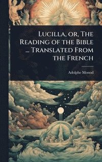 bokomslag Lucilla, or, The Reading of the Bible ... Translated From the French
