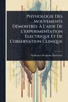 bokomslag Physiologie Des Mouvements DÃ(c)montrÃ(c)e Ã? L'aide De L'experimentation Ã?lectrique Et De L'observation Clinique