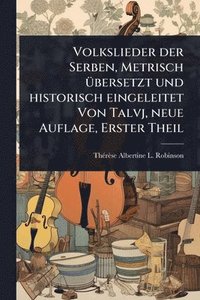 bokomslag Volkslieder der Serben, Metrisch Ã1/4bersetzt und historisch eingeleitet Von Talvj, neue Auflage, Erster Theil