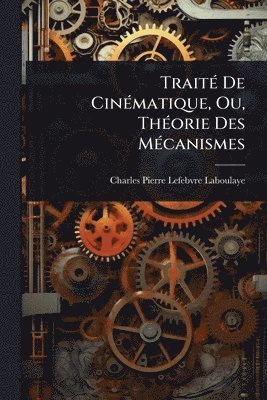 bokomslag TraitÃ(c) De CinÃ(c)matique, Ou, ThÃ(c)orie Des MÃ(c)canismes
