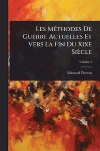bokomslag Les MÃ(c)thodes De Guerre Actuelles Et Vers La Fin Du Xixe Siècle