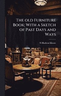 bokomslag old Furniture Book; With a Sketch of Past Days and Ways