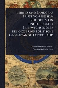 bokomslag Leibniz und Landgraf Ernst von Hessen-Rheinfels. Ein ungedruckter Briefwechsel Ã1/4ber religiöse und politische Gegenstände, Erster Band