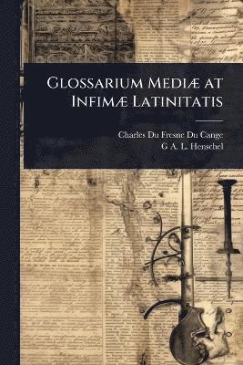 Charles Du Fresne Du Cange, G A L Henschel - Glossarium MediÃ] at InfimÃ] Latinitatis, Häftad