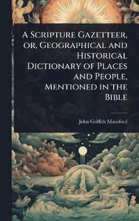 bokomslag Scripture Gazetteer, or, Geographical and Historical Dictionary of Places and People, Mentioned in the Bible