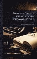 bokomslag Pierre le Grand, l'Ã(c)ducation--l'homme--l'uvre
