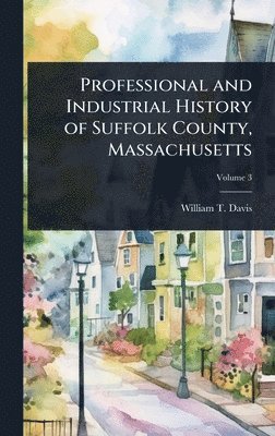 bokomslag Professional and Industrial History of Suffolk County, Massachusetts