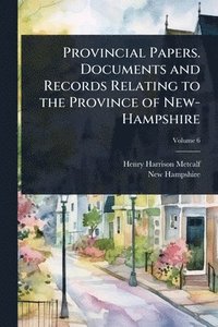 bokomslag Provincial Papers. Documents and Records Relating to the Province of New-Hampshire