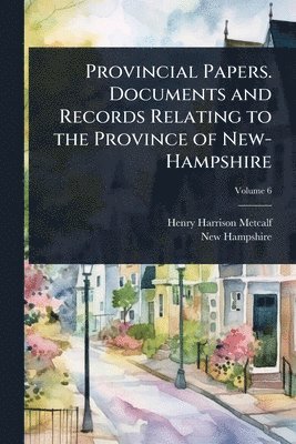 bokomslag Provincial Papers. Documents and Records Relating to the Province of New-Hampshire