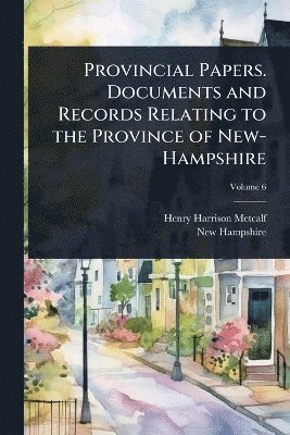 Henry Harrison Metcalf, New Hampshire - Provincial Papers. Documents and Records Relating to the Province of New-Hampshire, Häftad