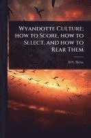 bokomslag Wyandotte Culture; how to Score, how to Select, and how to Rear Them