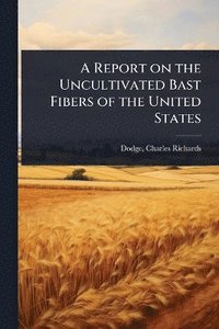 bokomslag Report on the Uncultivated Bast Fibers of the United States