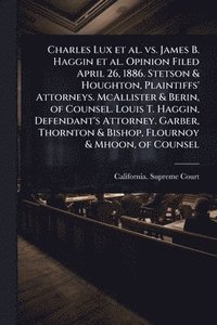 bokomslag Charles Lux et al. vs. James B. Haggin et al. Opinion Filed April 26, 1886. Stetson & Houghton, Plaintiffs' Attorneys. McAllister & Berin, of Counsel.