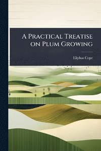 bokomslag Practical Treatise on Plum Growing