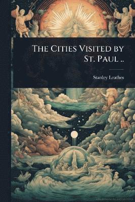 Stanley Leathes - Cities Visited by St. Paul .., Häftad