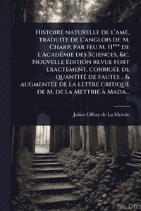 bokomslag Histoire naturelle de l'ame, traduite de l'anglois de M. Charp, par feu M. H*** de l'AcadÃ(c)mie des Sciences, &c. Nouvelle Ã(c)dition revue fort exac