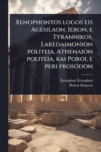 bokomslag Xenophontos logos eis Agesilaon, Ieron, e Tyrannikos, Lakedaimonion politeia, Athenaion politeia, kai Poroi, e peri prosodon