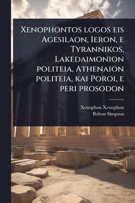 bokomslag Xenophontos logos eis Agesilaon, Ieron, e Tyrannikos, Lakedaimonion politeia, Athenaion politeia, kai Poroi, e peri prosodon