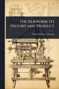 bokomslag The Silkworm; its History and Product