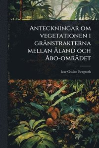 bokomslag Anteckningar om vegetationen i gränstrakterna mellan Ã...land och Ã...bo-omrÃ det