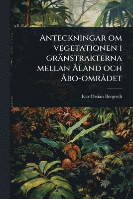 bokomslag Anteckningar om vegetationen i gränstrakterna mellan Ã...land och Ã...bo-omrÃ det