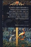 bokomslag Scholia Aristophanica; being such comments adscript to the text of Aristophanes as have been preserved in the Codex Ravennas, arr., emended, and translated