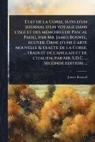 bokomslag Etat de la Corse, suivi d'un journal d'un voyage dans l'isle et des mÃ(c)moires de Pascal Paoli, par Mr. James Boswel, ecuyer. OrnÃ(c) d'une carte nou