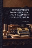 bokomslag Occasional Writings of Isaac Moorhead; With a Sketch of his Life