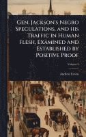 bokomslag Gen. Jackson's Negro Speculations, and his Traffic in Human Flesh, Examined and Established by Positive Proof