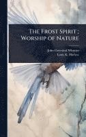 John Greenleaf Whittier, Louis K 1850-1913 Harlow - Frost Spirit; Worship of Nature, Inbunden