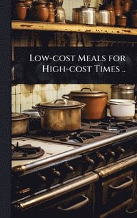 bokomslag Low-cost Meals for High-cost Times ..