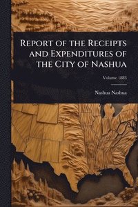 bokomslag Report of the Receipts and Expenditures of the City of Nashua
