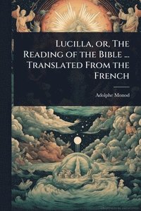 bokomslag Lucilla, or, The Reading of the Bible ... Translated From the French