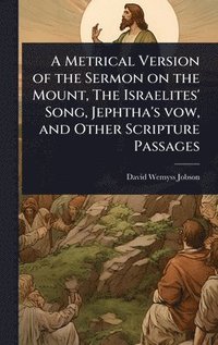 bokomslag A Metrical Version of the Sermon on the Mount, The Israelites' Song, Jephtha's vow, and Other Scripture Passages