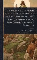 bokomslag Metrical Version of the Sermon on the Mount, The Israelites' Song, Jephtha's vow, and Other Scripture Passages
