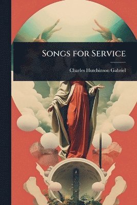 Charles Hutchinson Gabriel - Songs for Service, Häftad