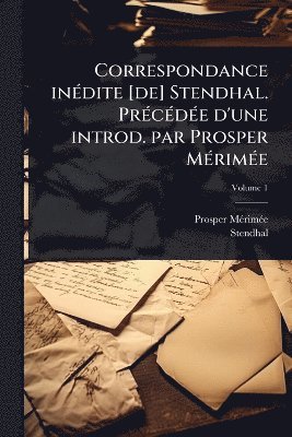 Correspondance inÃ(c)dite [de] Stendhal. PrÃ(c)cÃ(c)dÃ(c)e d'une introd. par Prosper MÃ(c)rimÃ(c)e
