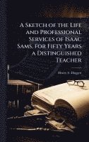bokomslag A Sketch of the Life and Professional Services of Isaac Sams, for Fifty Years a Distinguished Teacher