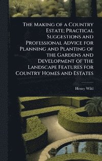bokomslag Making of a Country Estate; Practical Suggestions and Professional Advice for Planning and Planting of the Gardens and Development of the Landscape Features for Country Homes and Estates